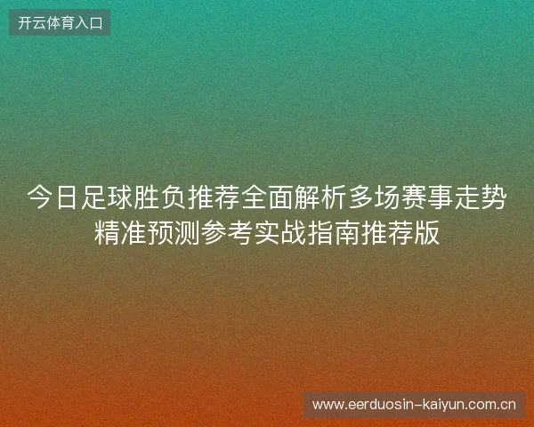 今日足球胜负推荐全面解析多场赛事走势精准预测参考实战指南推荐版