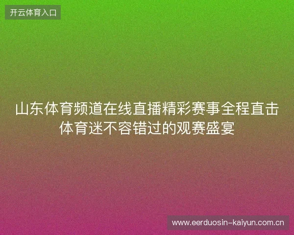 山东体育频道在线直播精彩赛事全程直击体育迷不容错过的观赛盛宴