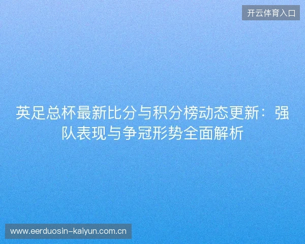 英足总杯最新比分与积分榜动态更新：强队表现与争冠形势全面解析