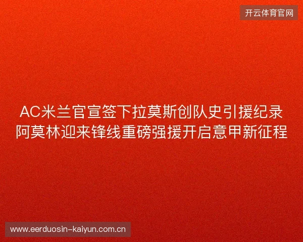 AC米兰官宣签下拉莫斯创队史引援纪录阿莫林迎来锋线重磅强援开启意甲新征程 AC米兰官宣签下拉莫斯创队史引援纪录阿莫林迎来锋线重磅强援开启意甲新征程