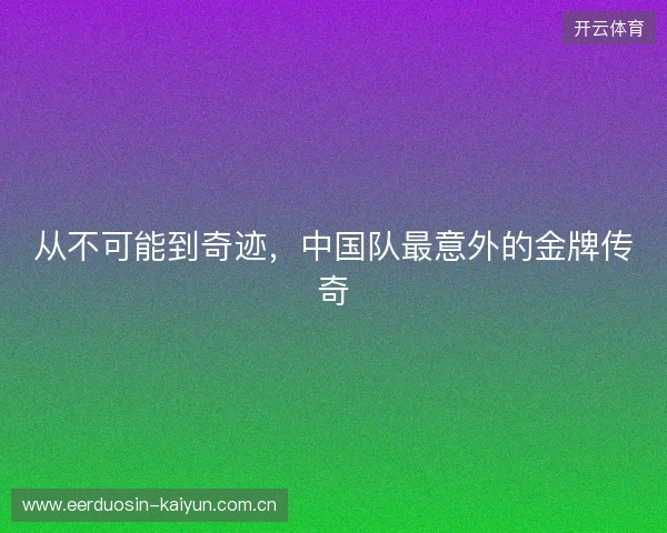 从不可能到奇迹，中国队最意外的金牌传奇