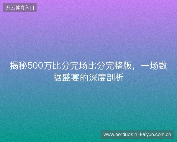 揭秘500万比分完场比分完整版，一场数据盛宴的深度剖析
